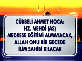 Cübbeli Ahmet Hoca: Hz. Mehdi (as) medrese eğitimi almayacak Allah onu bir gecede ilim sahibi kılacak