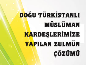 Doğu Türkistanlı Müslüman kardeşlerimize yapılan zulmün çözümü