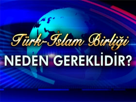 Türk-İslam Birliği Neden Gereklidir?